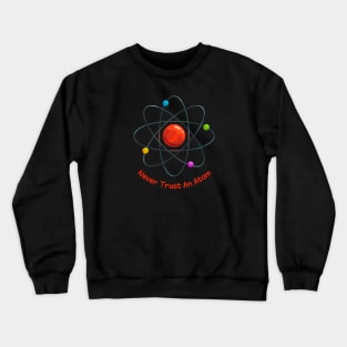 Never Trust An Atom Crewneck Sweatshirt